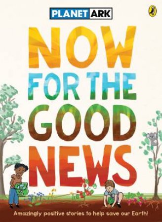 Now for the Good News by Planet Ark Environmental Foundation