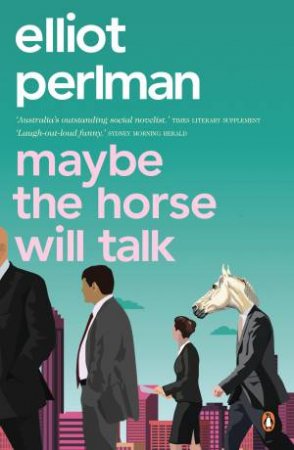 Maybe The Horse Will Talk by Elliot Perlman