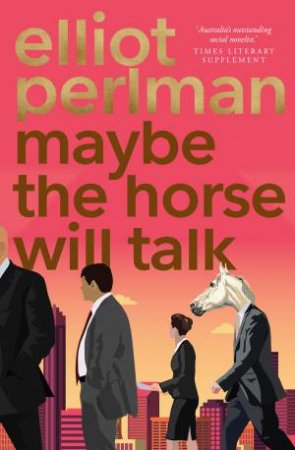 Maybe The Horse Will Talk by Elliot Perlman