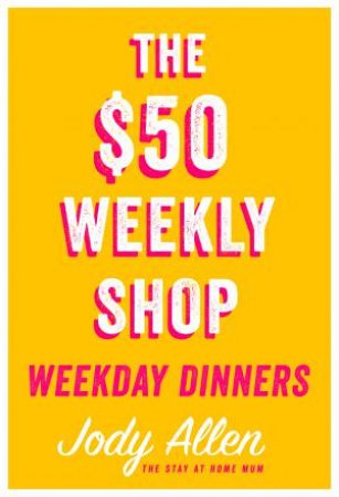 The $50 Weekly Shop Weekday Dinners by Jody Allen