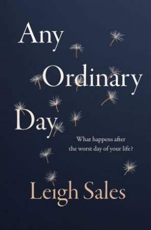 Any Ordinary Day: What Happens After The Worst Day Of Your Life? by Leigh Sales