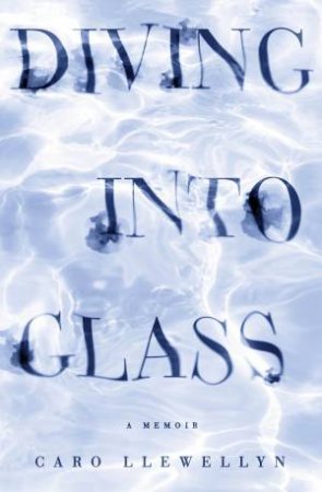 Diving Into Glass by Caro Llewellyn