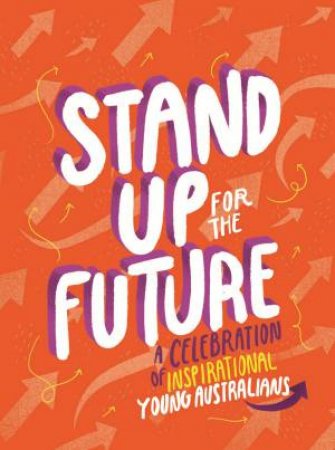 Stand Up For The Future: A Celebration Of Inspirational Young Australians by Various