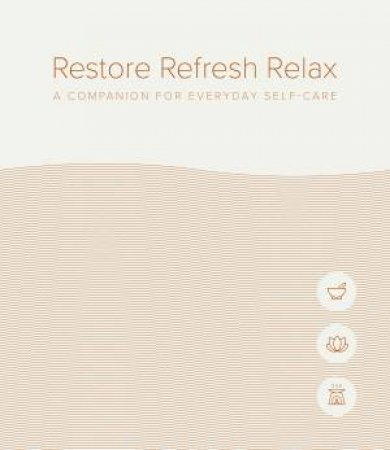 Restore Refresh Relax: A Companion For Everyday Self-Care by Various