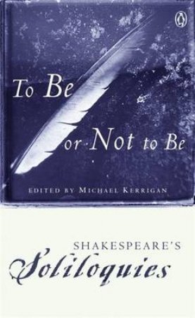 Penguin Classics: To Be Or Not To Be; Shakespeare's Soliloquies by William Shakespeare