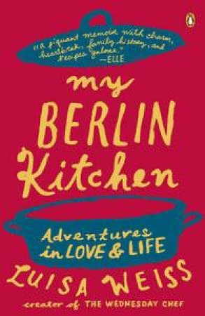 My Berlin Kitchen: A Love Story (with Recipes) by Luisa Weiss