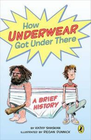 How Underwear Got Under There: A Brief History by Kathy Shaskan