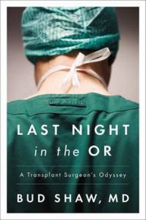 Last Night in the OR: A Transplant Surgeon's Odyssey by Byers Shaw