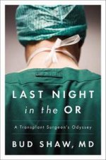 Last Night in the OR A Transplant Surgeons Odyssey