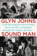 Sound Man A Life Recording Hits with The Rolling Stones The Who Led Zeppelin the Eagles  Eric Clapton the Faces