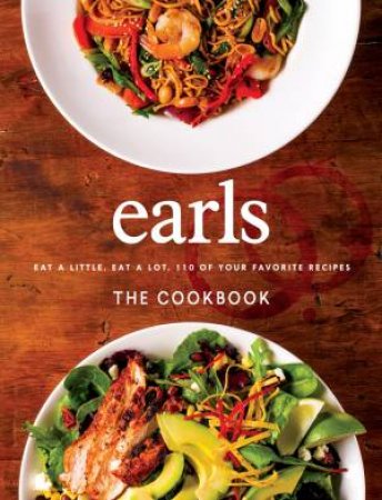 Earls The Cookbook: Eat a Little. Eat a Lot. 110 of Your Favourite Recipes by JIM SUTHERLAND