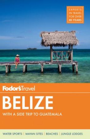 Fodor's Belize: with a Side Trip to Guatemala by FODOR'S TRAVEL GUIDES