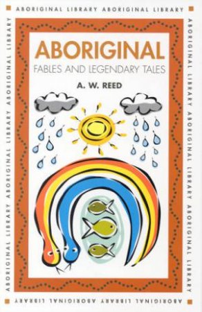 Aboriginal Fables And Legendary Tales by A W Reed