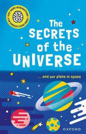 Very Short Introductions for Curious Young Minds: The Secrets of the Universe by Mike Goldsmith