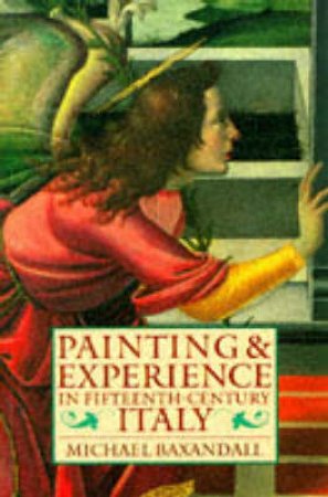 Painting and Experience in Fifteenth Century Italy by Michael Baxandall