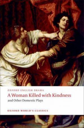 A Woman Killed with Kindness and Other Domestic Plays by Thomas Heywood