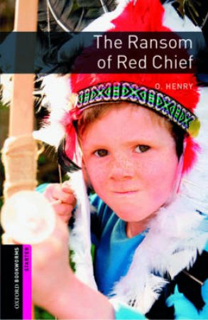 Oxford Bookworms Library: Starter Level:: The Ransom of Red Chief by O. Henry