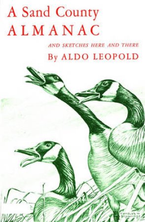 A Sand County Almanac and Sketches Here and There by Aldo Leopold