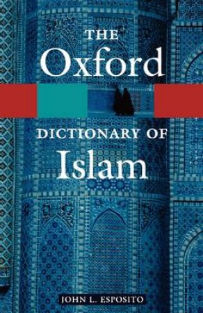 The Oxford Dictionary of Islam by John L. Esposito