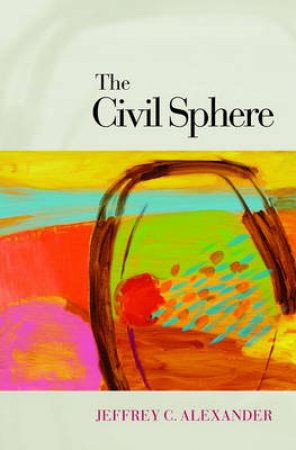 The Civil Sphere by Jeffrey C. Alexander