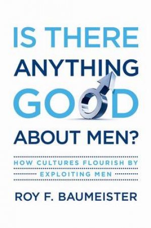 Is There Anything Good About Men? by Roy F. Baumeister