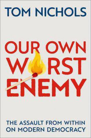 Our Own Worst Enemy by Tom Nichols