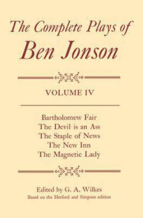 Complete Plays: IV. Bartholomew Fair, The Devil is an Ass, The Staple of News, The New Inn, The Magnetic Lady by Ben Jonson