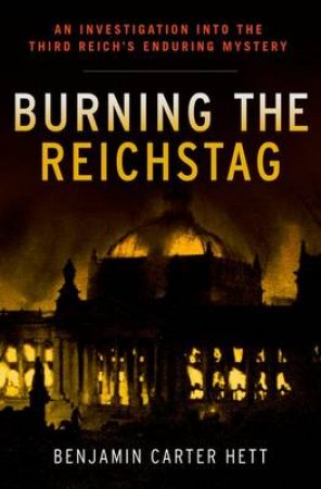 Burning the Reichstag by Benjamin Carter Hett