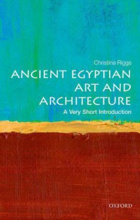 Ancient Egyptian Art and Architecture: A Very Short Introduction by Christina Riggs