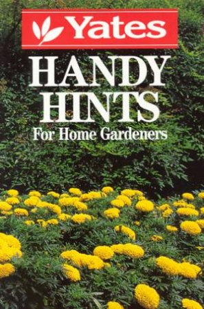 Yates' Handy Hints For Home Gardeners by Various