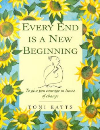 Every End Is A New Beginning by Toni Eatts