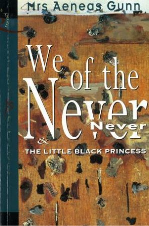 We Of The Never Never & The Little Black Princess by Aeneas Gunn