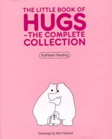 The Little Book Of Hugs - The Complete Collection by Kathleen Keating