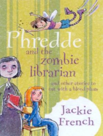 A Story To Eat With A Blood Plum: Phredde And The Zombie Librarian by Jackie French