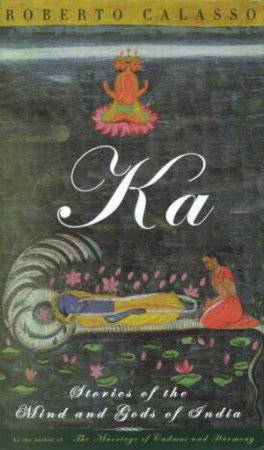 Ka: Stories Of The Mind And Gods Of India by Roberto Calasso