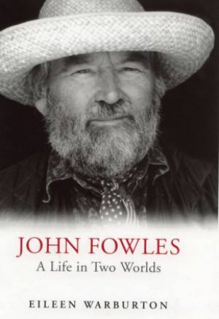 John Fowles: A Life In Two Worlds by Eileen Warburton