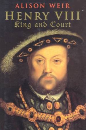 Henry VIII: King And Court by Alison Weir