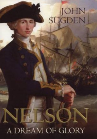 Nelson: A Dream Of Glory by John Sugden