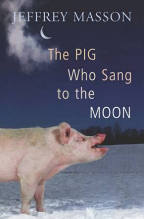 The Pig Who Sang To The Moon by Jeffrey Masson