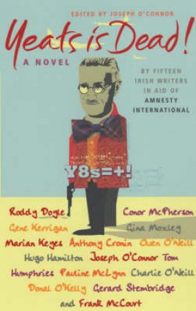 Yeats Is Dead!: A Mystery By 15 Irish Writers by Joseph O'Connor