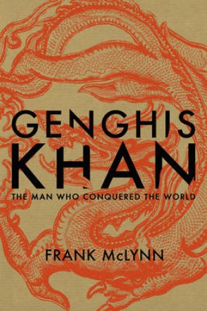 Genghis Khan The Man Who Conquered the World by Frank McLynn