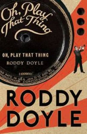 Oh, Play That Thing by Roddy Doyle