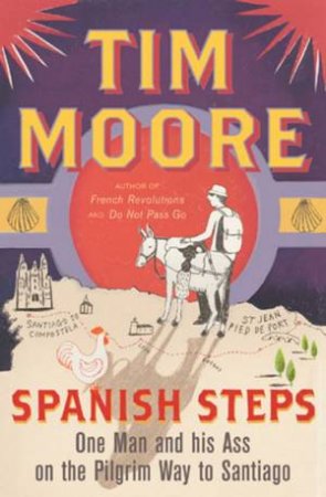 Spanish Steps: One Man And His Ass On The Pilgrim Way To Santiago by Tim Moore