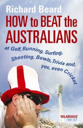 How To Beat The Australians by Richard Beard