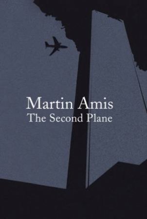 Second Plane: September 11, 2001-2007 by Martin Amis