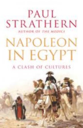 Napoleon In Egypt: A Clash Of Cultures by Paul Strathern