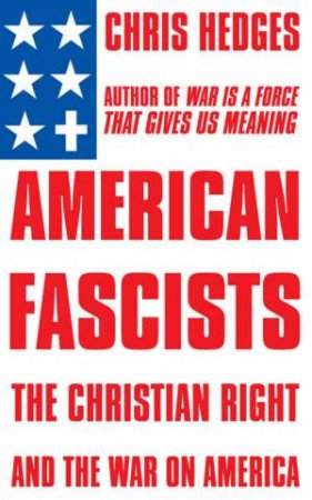 American Fascists: The Christian Right And The War On America by Chris Hedges