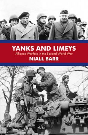 Yanks and Limeys Alliance Warfare in the Second World War by Niall Barr