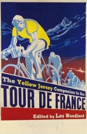 The Yellow Jersey Companion To The Tour De France by Les Woodland