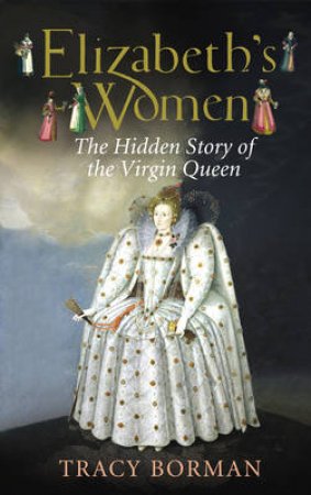 Elizabeth's Women by Tracey Borman